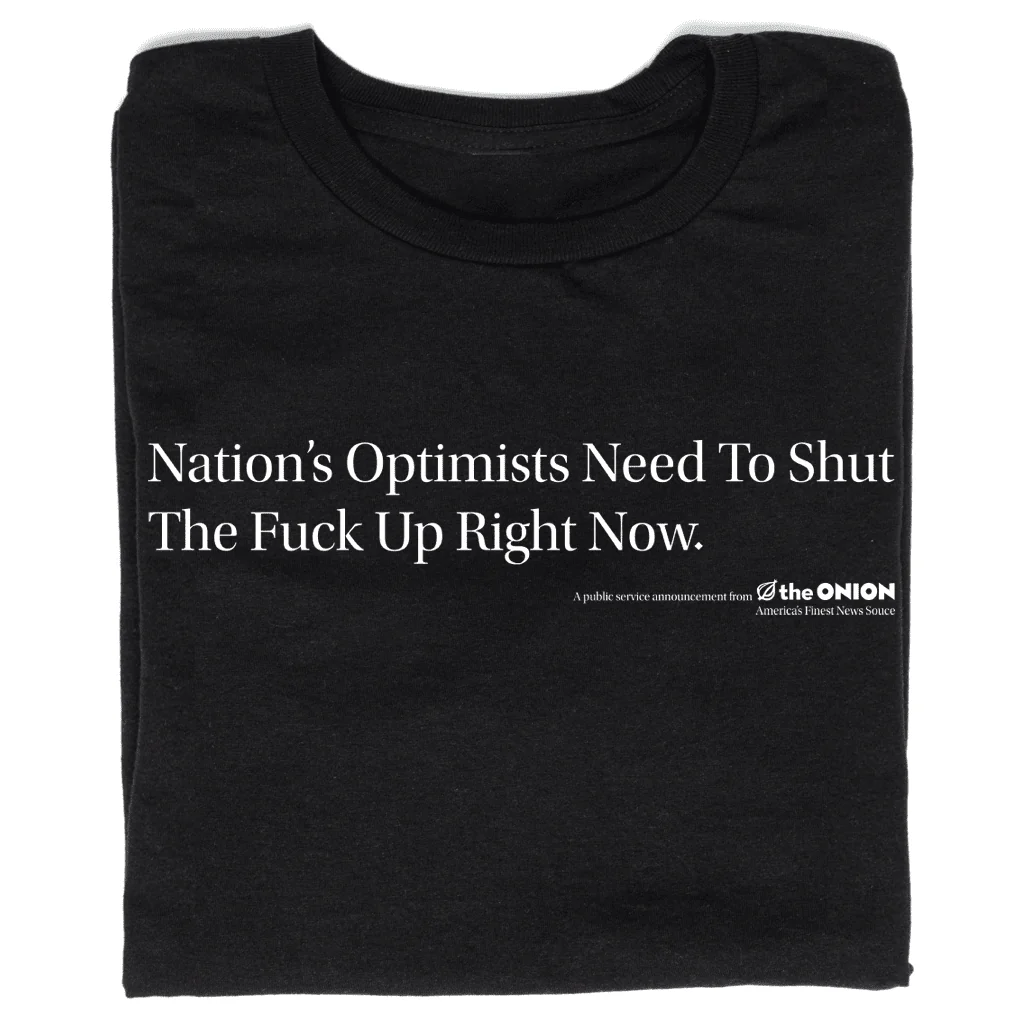'Nation's Optimists Need to Shut the Fuck Up Right Now' T-Shirt
